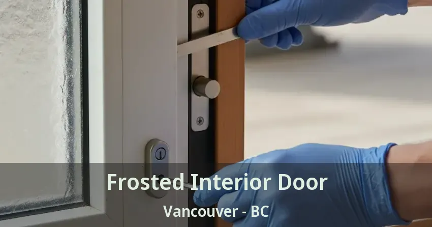 Frosted Interior Door Vancouver - BC