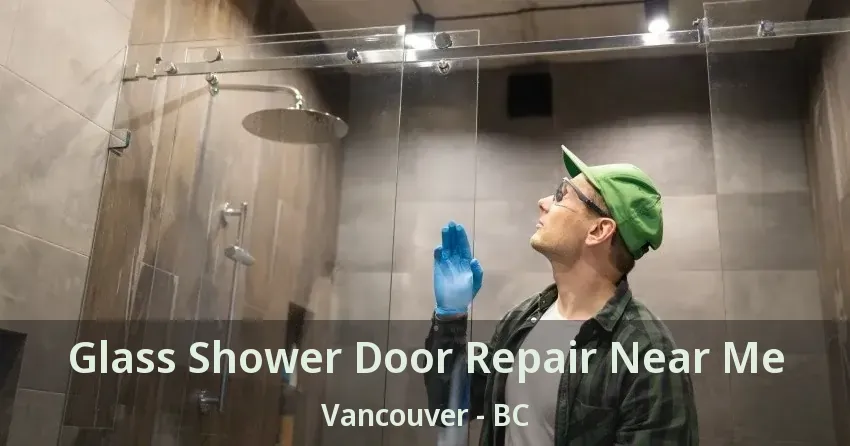 Glass Shower Door Repair Near Me Vancouver - BC