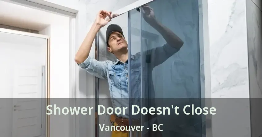 Shower Door Doesn't Close Vancouver - BC