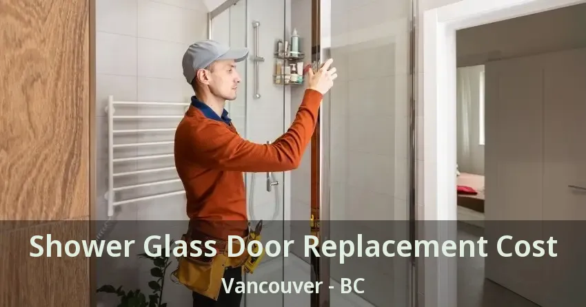 Shower Glass Door Replacement Cost Vancouver - BC